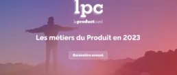 Baromètre La Product Conf LPC 2023